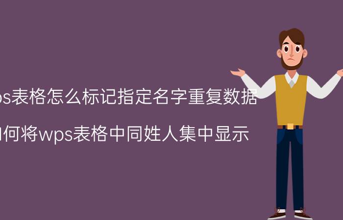 wps表格怎么标记指定名字重复数据 如何将wps表格中同姓人集中显示？